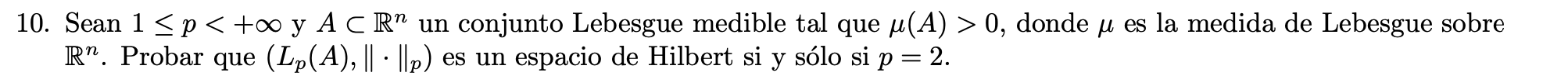 10. Sean \( 1 \leq p<+\infty \) y \( A \subset \mathbb{R}^{n} \) un conjunto Lebesgue medible tal que \( \mu(A)>0 \), donde \