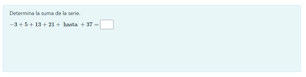 Determina la suma de la serie. \[ -3+5+13+21+\text { hasta }+37= \]