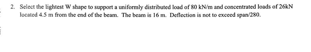 2. Select the lightest \( \mathrm{W} \) shape to support a uniformly distributed load of \( 80 \mathrm{kN} / \mathrm{m} \) an