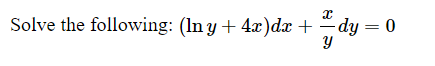 Solve the following: \( (\ln y+4 x) d x+\frac{x}{y} d y=0 \)