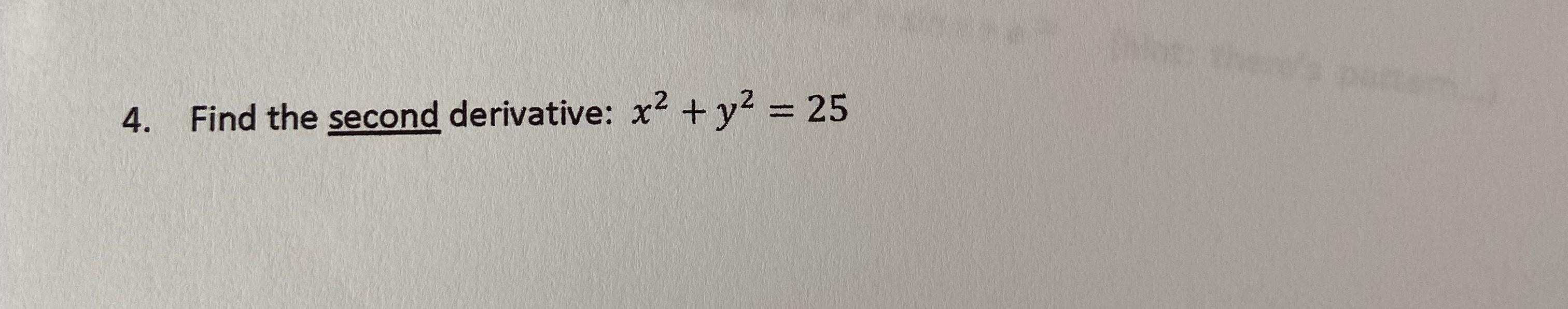 Solved 4. Find the second derivative: x2 + y2 = 25 | Chegg.com
