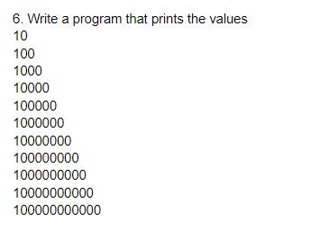 6 Write A Program That Prints The Values 10 100 1000 Chegg Com