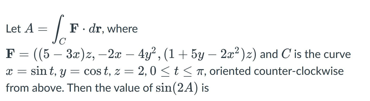 Solved Let A= = lo F. dr, where = F = ((5 – 3x)z, – 2x – | Chegg.com