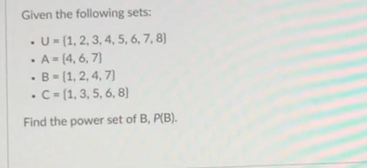 Solved Given The Following Sets: - U={1,2,3,4,5,6,7,8} - | Chegg.com