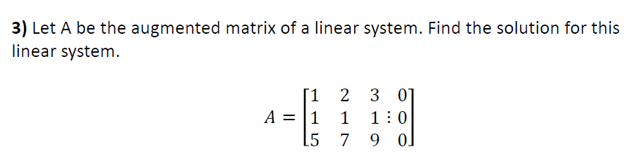 Solved 3) Let A be the augmented matrix of a linear system. | Chegg.com