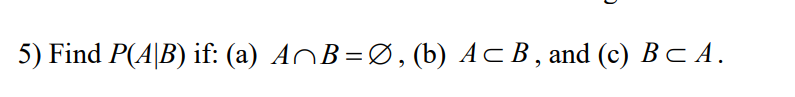 Solved 5) Find P(A|B) If: (a) An B=Ø, (b) ACB, And (c) BCA. | Chegg.com