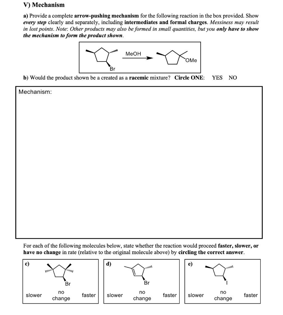 V) Mechanism
a) Provide a complete arrow-pushing mechanism for the following reaction in the box provided. Show every step cl