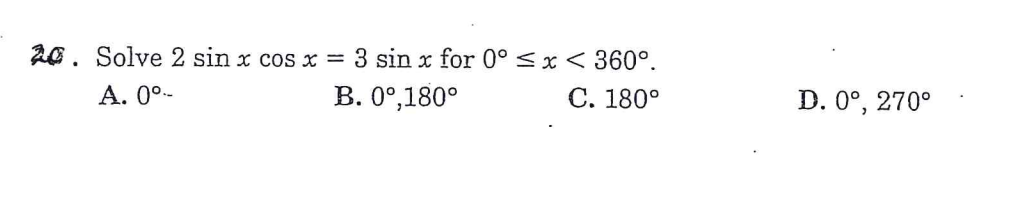 20. Solve \( 2 \sin x \cos x=3 \sin x \) for \( 0^{\circ} \leq x<360^{\circ} \). A. \( 0^{\circ} \).- B. \( 0^{\circ}, 180^{\