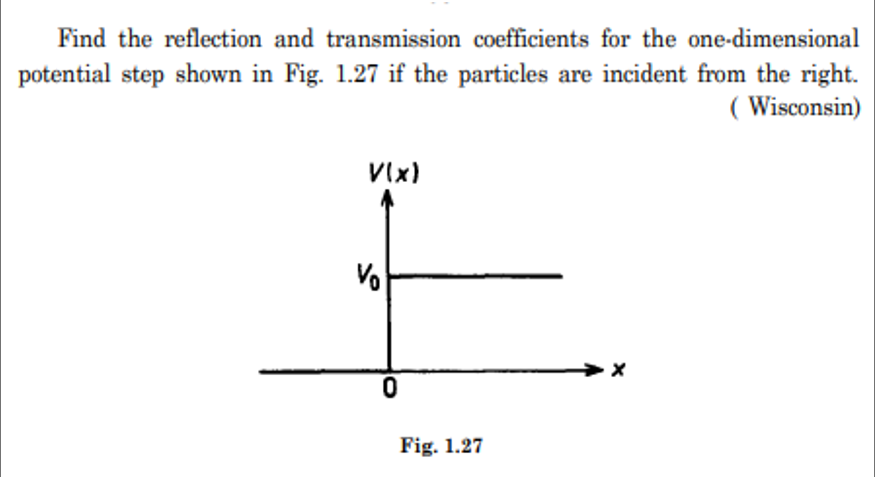 Find the reflection and transmission coefficients for the one-dimensional potential step shown in Fig. \( 1.27 \) if the part