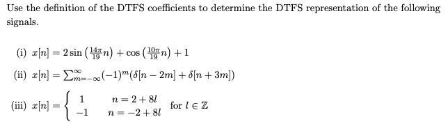 Use the definition of the DTFS coefficients to determine the DTFS representation of the following signals.
(i) \( x[n]=2 \sin