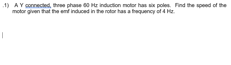 Solved .1) A Y connected, three phase 60 Hz induction motor | Chegg.com