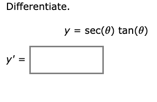 Differentiate. y = sec(0) tan(0) y = =