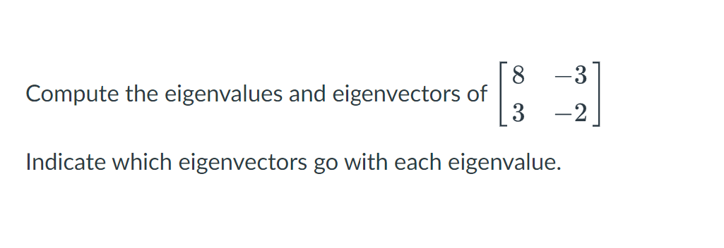 Solved Compute the eigenvalues and eigenvectors of [83−3−2] | Chegg.com