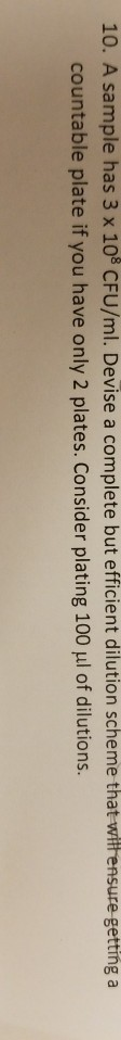 Solved 10. A sample has 3 x 10 CFU/ml. Devise a complete but | Chegg.com