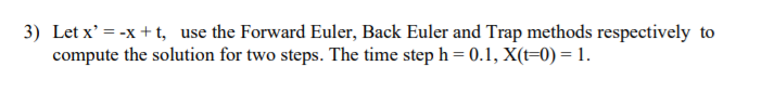 Solved 3) Let x' = -x +t, use the Forward Euler, Back Euler | Chegg.com
