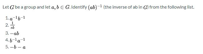 Solved Let G Be A Group And Let A, B E G. Identify (ab)-1 | Chegg.com