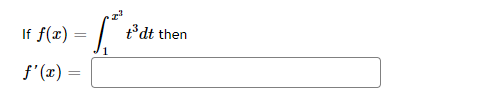 If \( f(x)=\int_{1}^{x^{3}} t^{3} d t \) then \( f^{\prime}(x)= \)