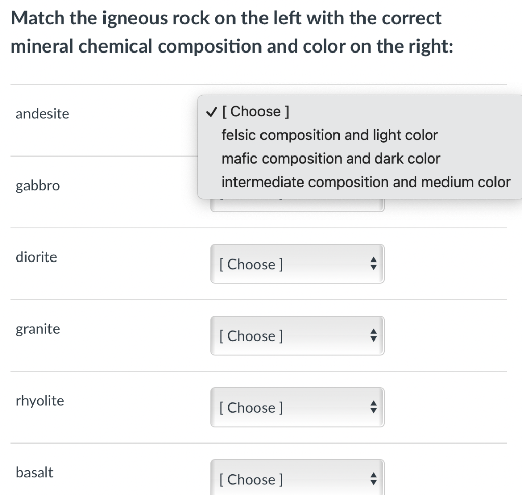 Match the igneous rock on the left with the correct
mineral chemical composition and color on the right:
andesite
[Choose ]
f