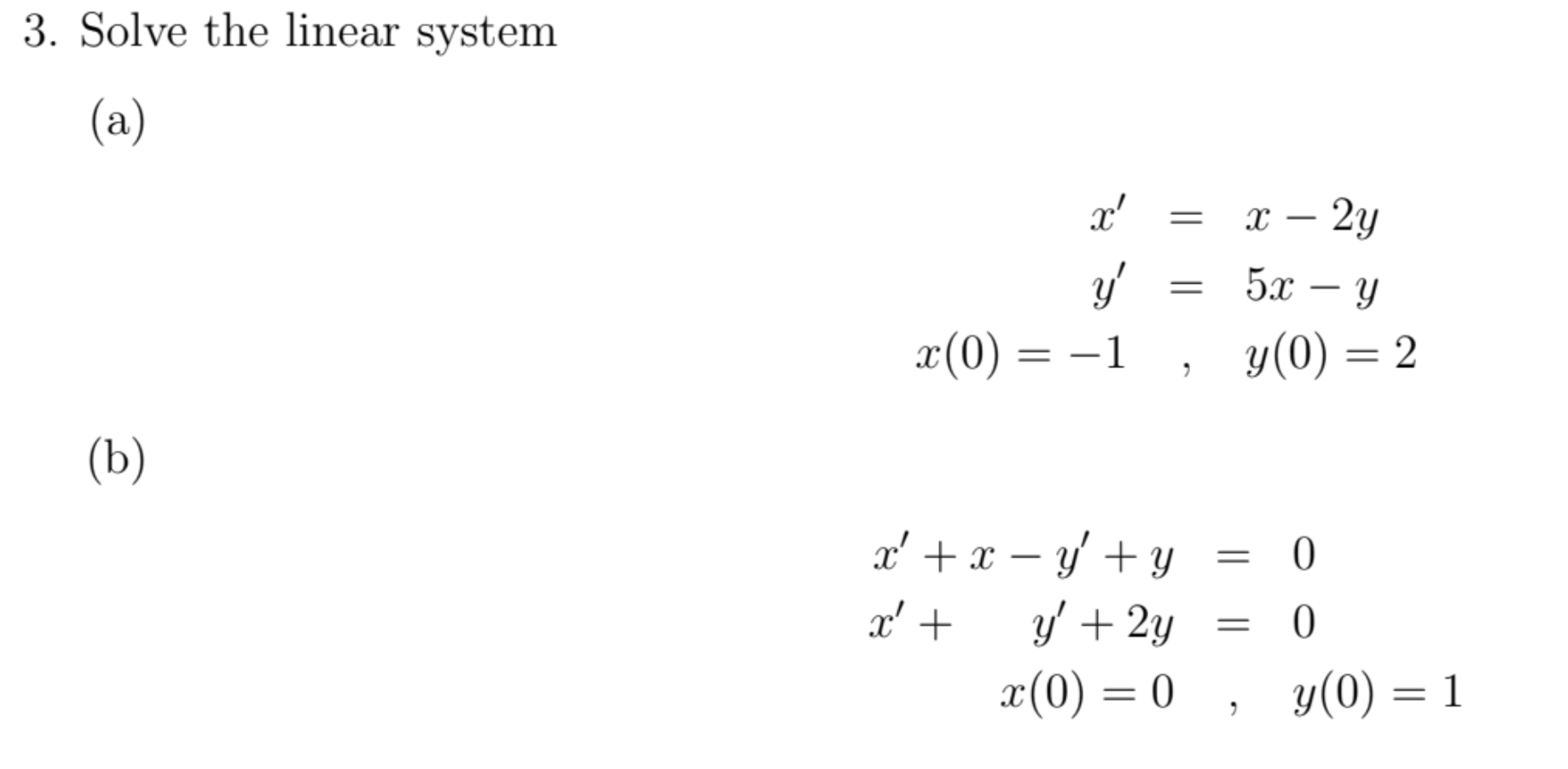 3. Solve the linear system (a) \[ \begin{aligned} x^{\prime} & =x-2 y \\ y^{\prime} & =5 x-y \\ x(0)=-1 & , \quad y(0)=2 \end