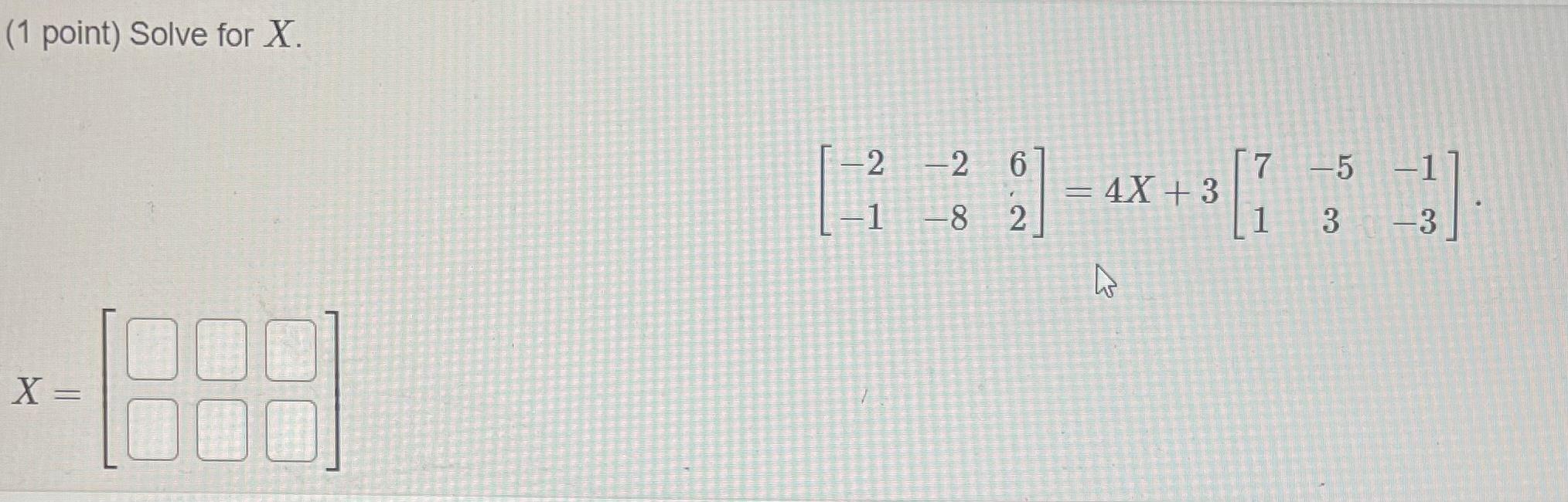 Solved (1 point) Solve for X. -2 -26 -1 [ ) = +3[ 55 7 -5 = | Chegg.com