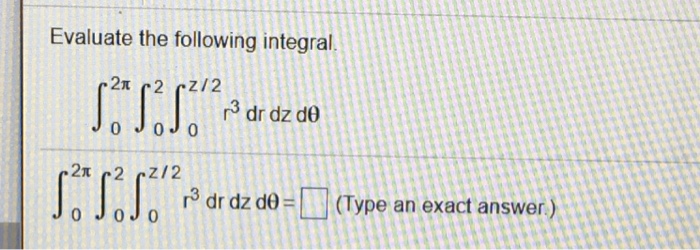 Solved Evaluate the following integral r3 dr dz de r3 dr dz | Chegg.com
