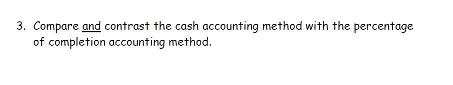 Solved 3. Compare and contrast the cash accounting method | Chegg.com