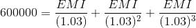 600000= \frac{EMI}{(1.03)}+\frac{EMI}{(1.03)^{2}}+\frac{EMI}{(1.03)^{3}}