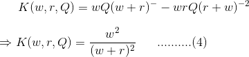 K(w,r,Q)=wQ(w+r)^{-}-wrQ(r+w)^{-2} \\ \\ \Rightarrow K(w,r,Q)= \frac{w^2}{(w+r)^2} \ \ \ \ \ .......... (4)