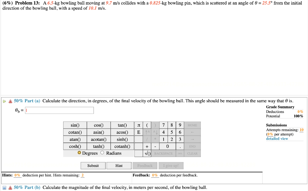 Solved (6\%) Problem 13: A 6.5−kg bowling ball moving at 9.7 | Chegg.com