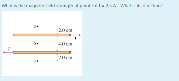 Solved What is the magnetic field strength at point c if I = | Chegg.com