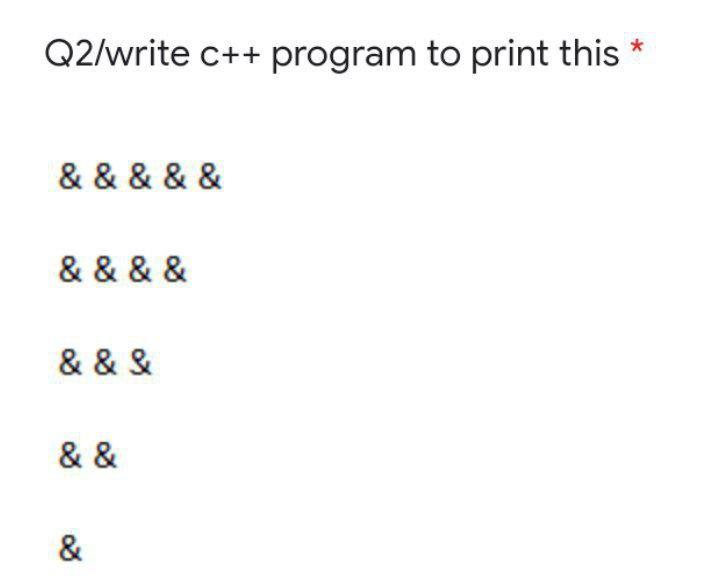 Solved Q2/write c++ program to print this &&&&& &&&& &&& & & | Chegg.com