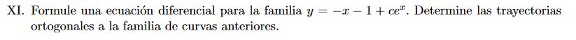 XI. Formule una ecuación diferencial para la familia \( y=-x-1+c e^{x} \). Determine las trayectorias ortogonales a la famili