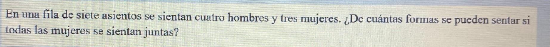 En una fila de siete asientos se sientan cuatro hombres y tres mujeres. ¿De cuántas formas se pueden sentar si todas las muje