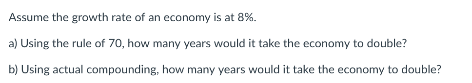 Solved Assume the growth rate of an economy is at 8%. a) | Chegg.com