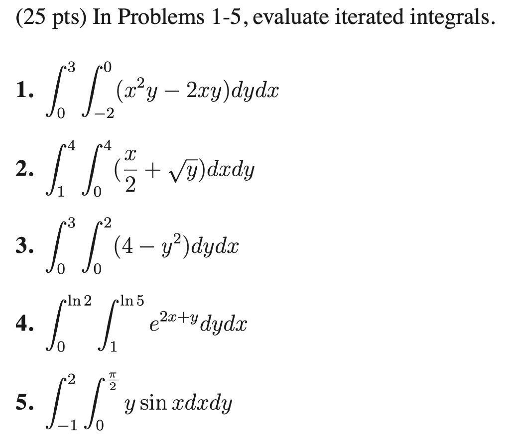 (25 pts) In Problems 1-5, evaluate iterated integrals. 1. \( \int_{0}^{3} \int_{-2}^{0}\left(x^{2} y-2 x y\right) d y d x \)