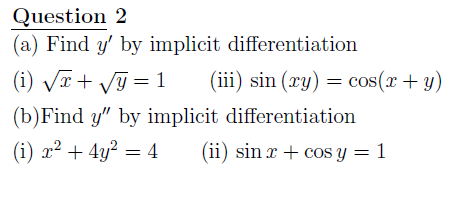 Question 2 (a) Find \( y^{\prime} \) by implicit differentiation (i) \( \sqrt{x}+\sqrt{y}=1 \) (iii) \( \sin (x y)=\cos (x+y)