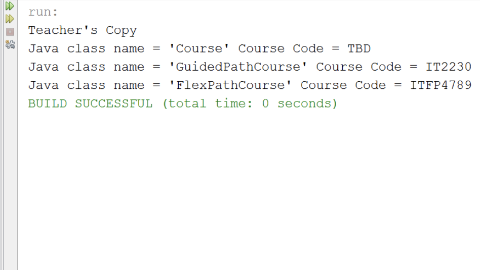 run: Teachers Copy Java class name = Course Course Code = TBD Java class name = GuidedPathCourse Course Code = IT2230 Ja