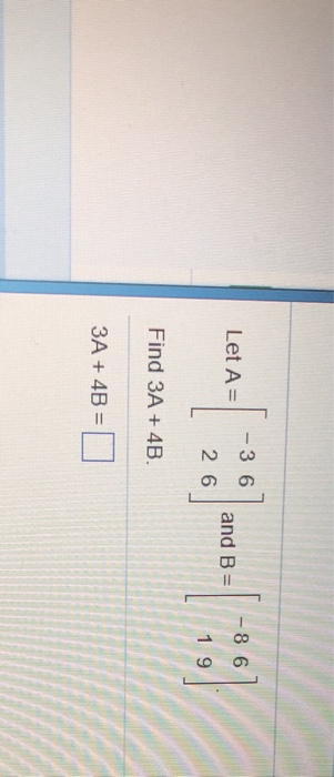 Solved Let A =1-3 6 Find 3A + 4B 3A + 4B = 2 6 and B86 2 | Chegg.com