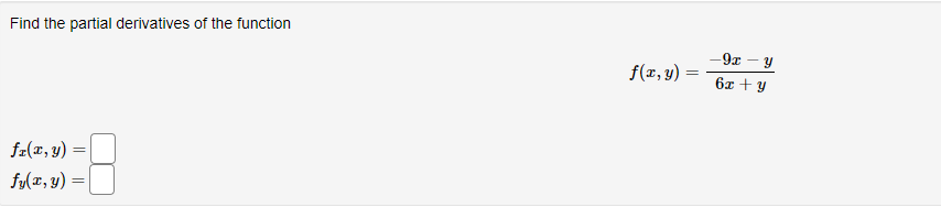 Find the partial derivatives of the function \[ f(x, y)=\frac{-9 x-y}{6 x+y} \] \[ \begin{array}{l} f_{x}(x, y)= \\ f_{y}(x,