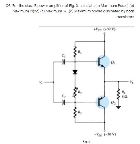 Solved 03: For The Class B Power Amplifier Of Fig. 3, | Chegg.com