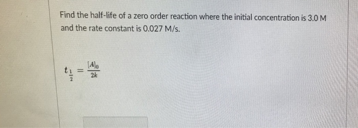 Solved Find the half-life of a zero order reaction where the | Chegg.com
