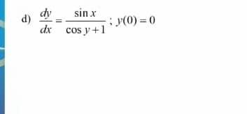 Solved d) dy sinx ; }(0) = 0 dx cos y + 1 | Chegg.com