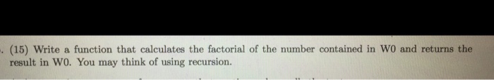 Solved (15) Write a function that calculates the factorial | Chegg.com