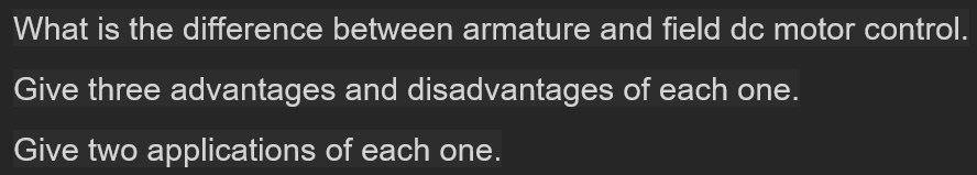 What is the difference between armature and field dc motor control.
Give three advantages and disadvantages of each one.
Give