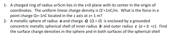Solved 1- A charged ring of radius a=5 cm lies in the z=0 | Chegg.com