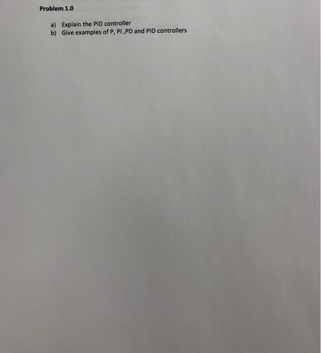 Solved Problem 1.0 a) b) Explain the PID controller Give | Chegg.com
