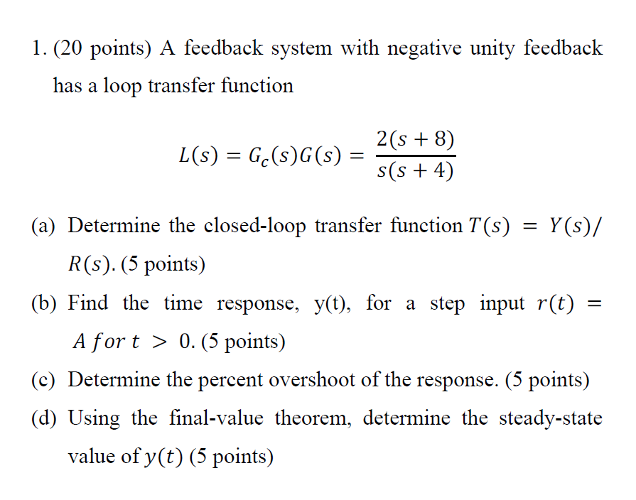 1. (20 points) A feedback system with negative unity feedback has a loop transfer function
\[
L(s)=G_{c}(s) G(s)=\frac{2(s+8)