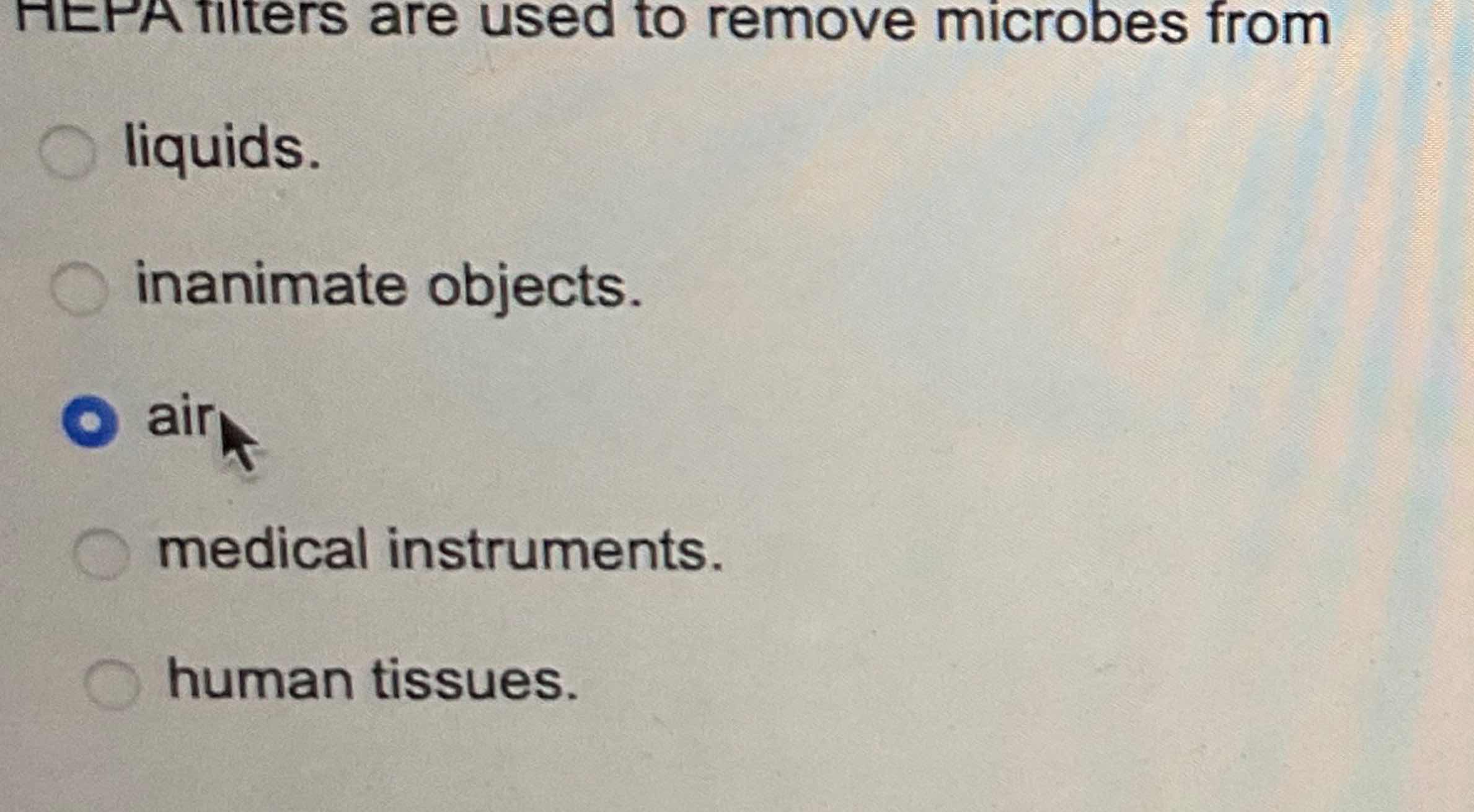 Solved HEPA tilters are used to remove microbes