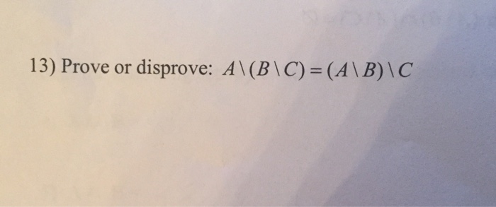 Solved Prove Or Disprove. A \ (B \ C) = (A \ B) \ C | Chegg.com