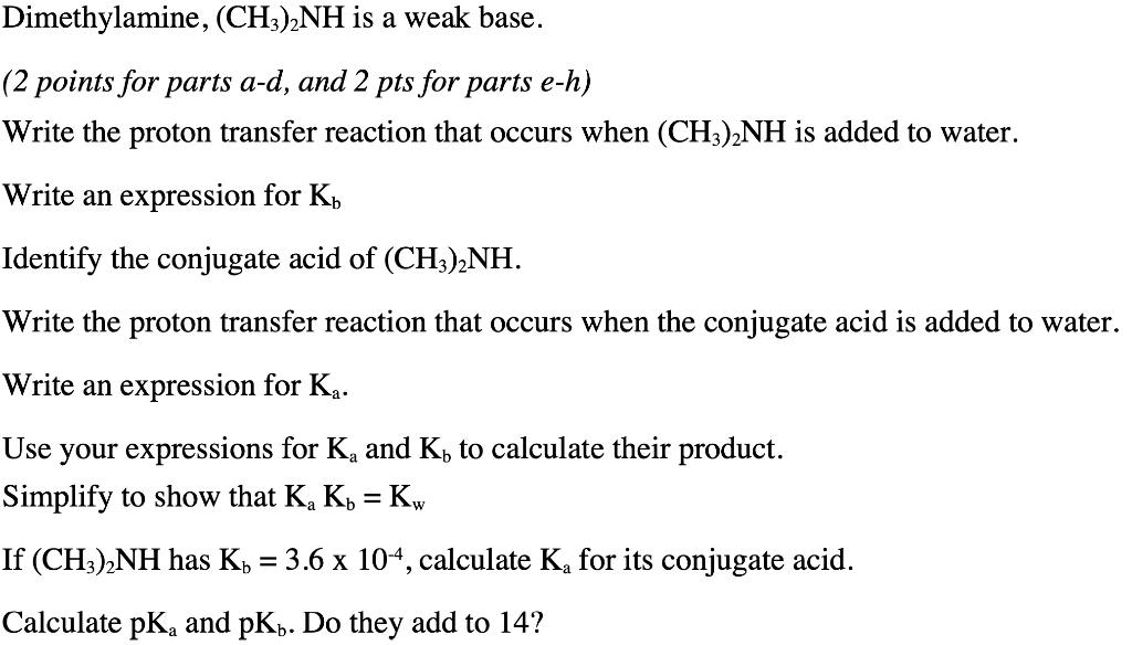 Dimethylamine, \( \left(\mathrm{CH}_{3}\right)_{2} \mathrm{NH} \) is a weak base.
(2 points for parts a-d, and 2 pts for part